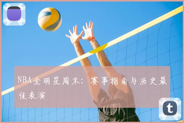 NBA全明星周末：赛事指南与历史最佳表演