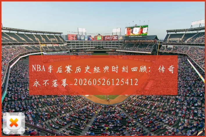 NBA季后赛历史经典时刻回顾:传奇永不落幕_20260526125412