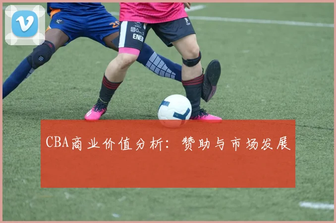CBA商业价值分析：赞助与市场发展