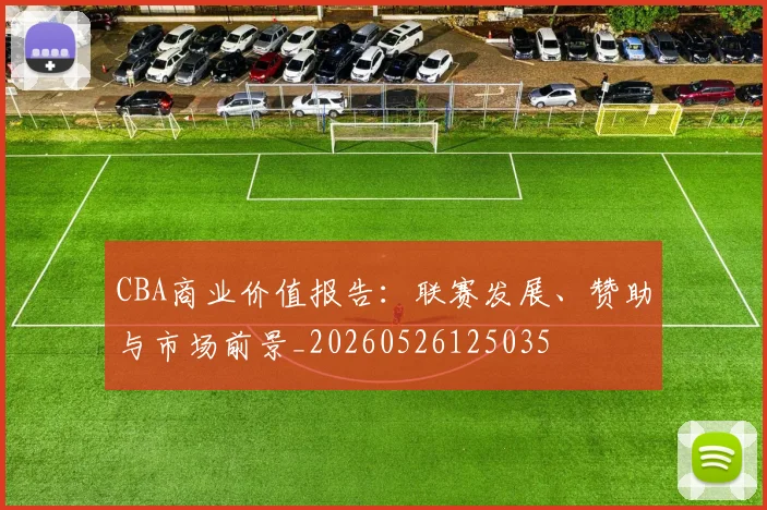 CBA商业价值报告:联赛发展、赞助与市场前景_20260526125035